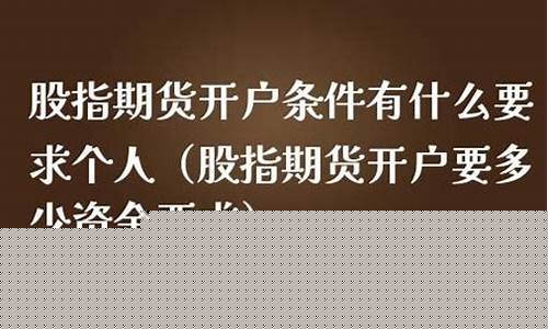 股指期货开户需要多少资金(股指期货开户要什么条件)_https://www.haiwangdasha.com_郑商所_第1张