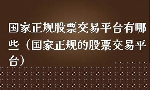 国家正规的股票交易平台(国家正规的股票交易平台有哪些)_https://www.haiwangdasha.com_上期所_第1张