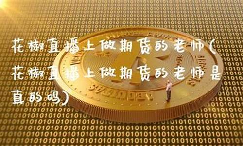 花椒直播上做期货的老师(花椒直播上做期货的老师是真的吗)_https://www.haiwangdasha.com_郑商所_第1张