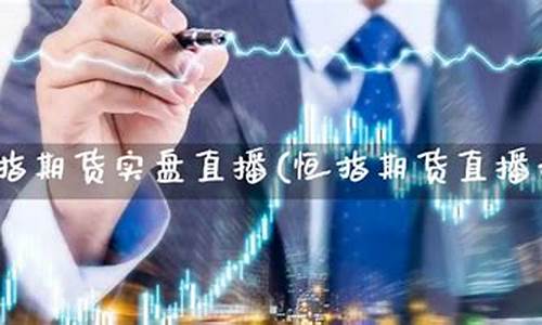恒指实盘文字直播(期货恒指直播)_https://www.haiwangdasha.com_创业板_第1张