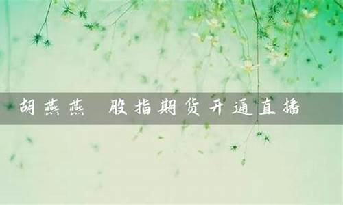 胡燕燕 股指期货开通直播(胡燕讲师)_https://www.haiwangdasha.com_上交所_第1张