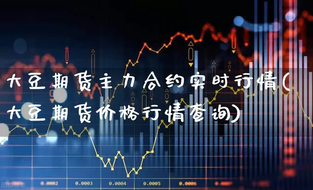 大豆期货主力合约实时行情(大豆期货价格行情查询)_https://www.haiwangdasha.com_广期所_第1张