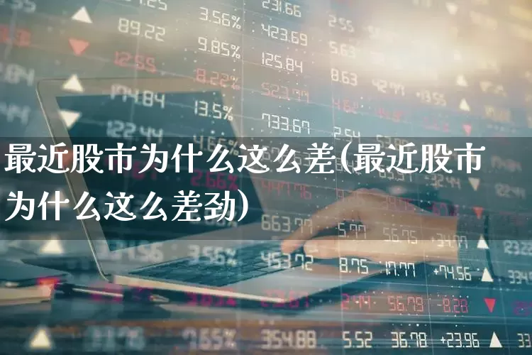最近股市为什么这么差(最近股市为什么这么差劲)_https://www.haiwangdasha.com_北交所_第1张