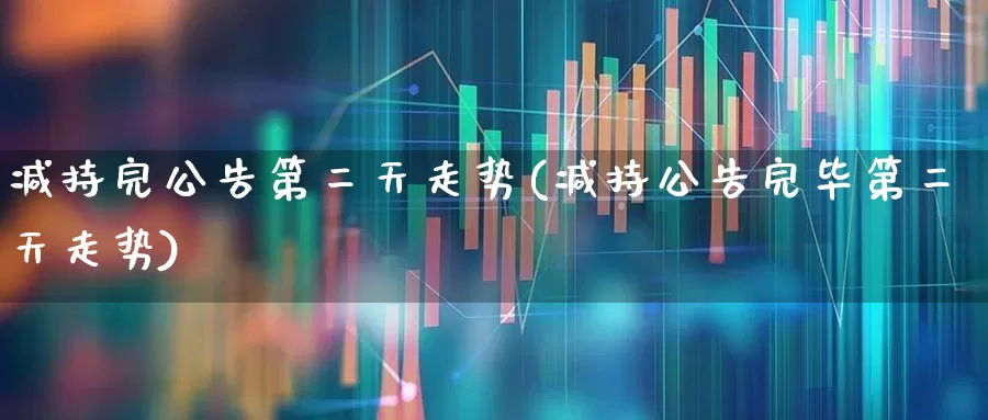减持完公告第二天走势(减持公告完毕第二天走势)_https://www.haiwangdasha.com_北交所_第1张