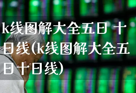 k线图解大全五日 十日线(k线图解大全五日十日线)_https://www.haiwangdasha.com_北交所_第1张