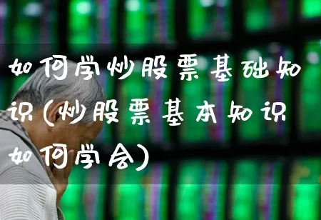 如何学炒股票基础知识(炒股票基本知识如何学会)_https://www.haiwangdasha.com_创业板_第1张