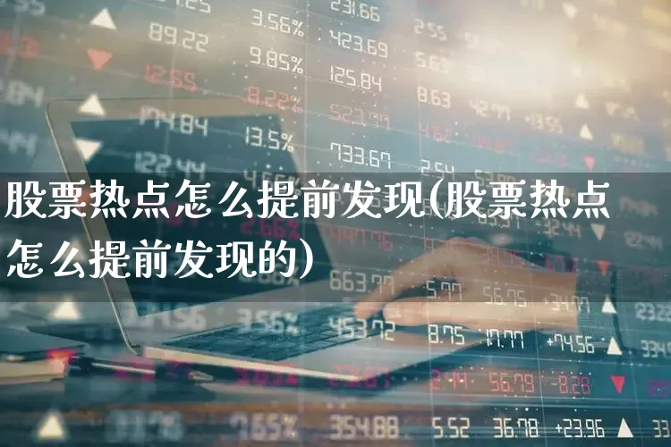 股票热点怎么提前发现(股票热点怎么提前发现的)_https://www.haiwangdasha.com_科创板_第1张