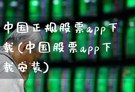 中国正规股票app下载(中国股票app下载安装)_https://www.haiwangdasha.com_郑商所_第1张