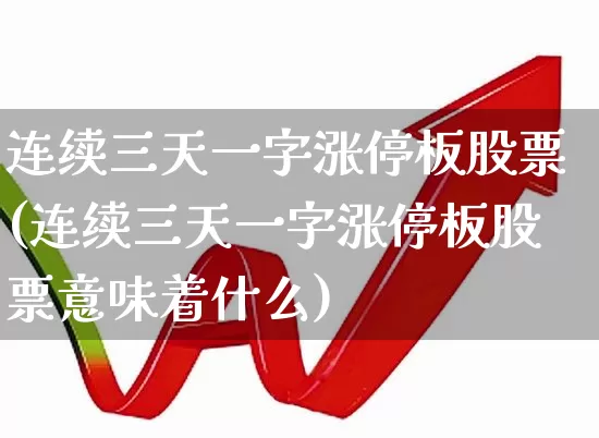 连续三天一字涨停板股票(连续三天一字涨停板股票意味着什么)_https://www.haiwangdasha.com_深交所_第1张