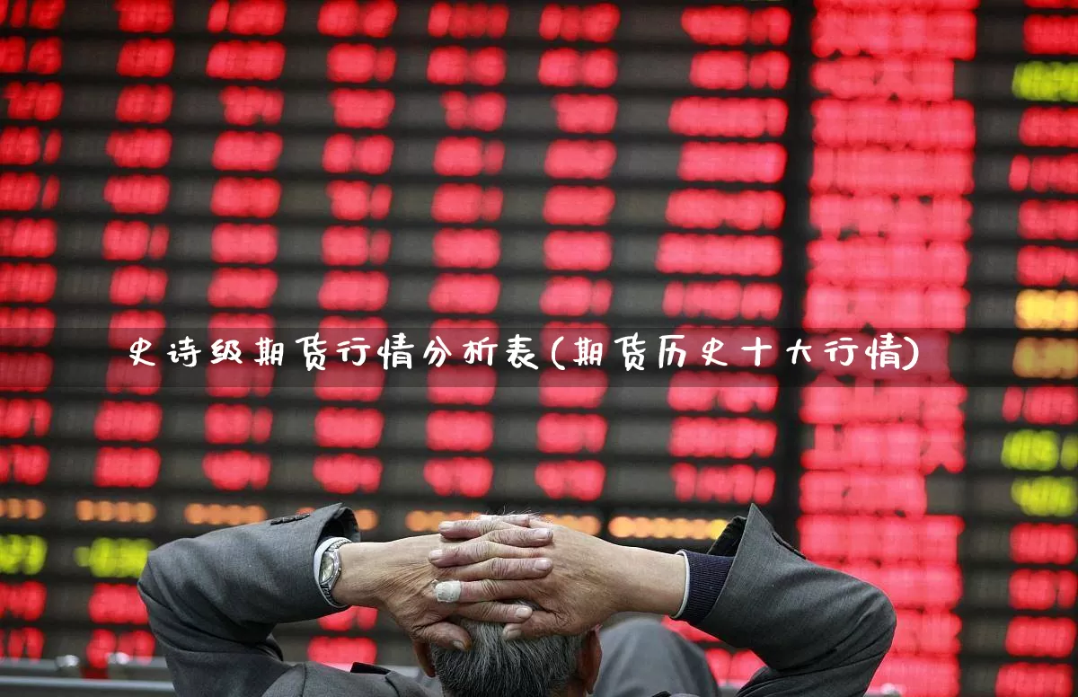 史诗级期货行情分析表(期货历史十大行情)_https://www.haiwangdasha.com_大商所_第1张