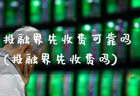 投融界先收费可靠吗(投融界先收费吗)_https://www.haiwangdasha.com_北交所_第1张