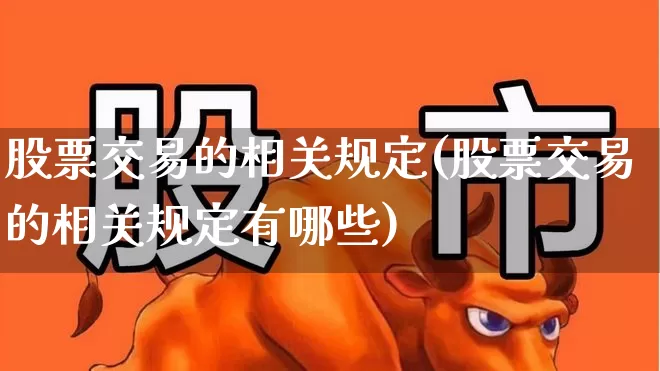 股票交易的相关规定(股票交易的相关规定有哪些)_https://www.haiwangdasha.com_上交所_第1张