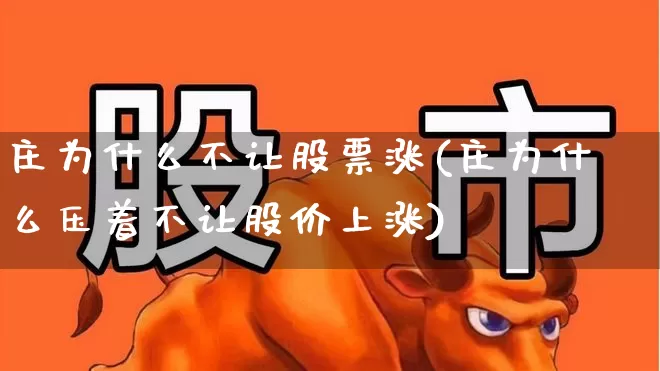 庄为什么不让股票涨(庄为什么压着不让股价上涨)_https://www.haiwangdasha.com_科创板_第1张