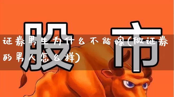 证券男生为什么不能嫁(做证券的男人怎么样)_https://www.haiwangdasha.com_科创板_第1张