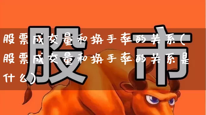 股票成交量和换手率的关系(股票成交量和换手率的关系是什么)_https://www.haiwangdasha.com_上交所_第1张