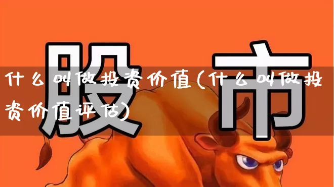 什么叫做投资价值(什么叫做投资价值评估)_https://www.haiwangdasha.com_创业板_第1张