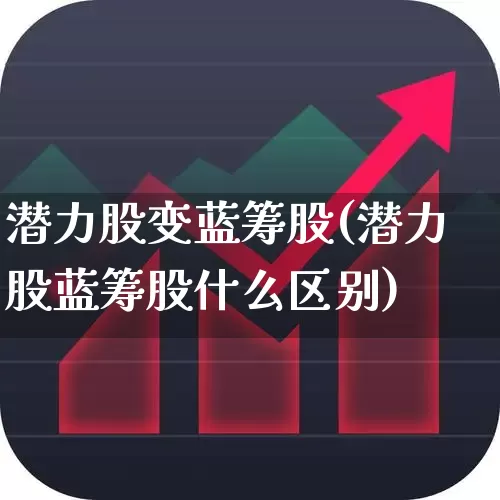 潜力股变蓝筹股(潜力股蓝筹股什么区别)_https://www.haiwangdasha.com_上交所_第1张