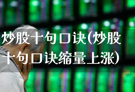 炒股十句口诀(炒股十句口诀缩量上涨)_https://www.haiwangdasha.com_科创板_第1张