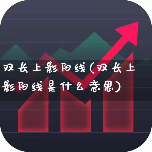 双长上影阳线(双长上影阳线是什么意思)_https://www.haiwangdasha.com_创业板_第1张