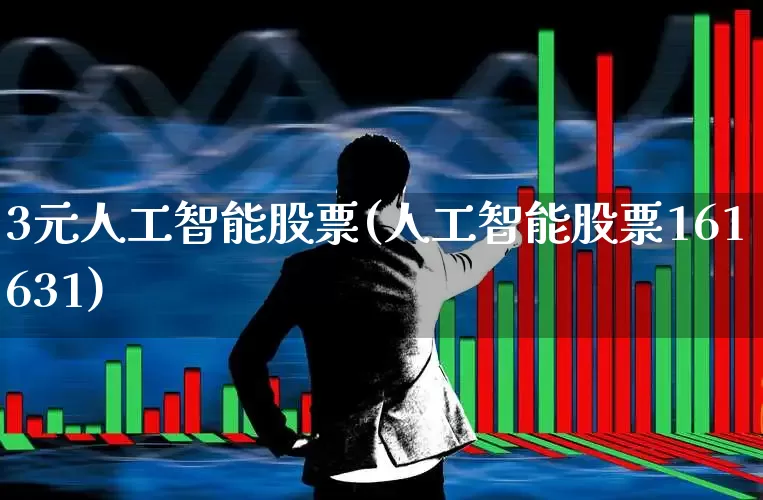 3元人工智能股票(人工智能股票161631)_https://www.haiwangdasha.com_深交所_第1张