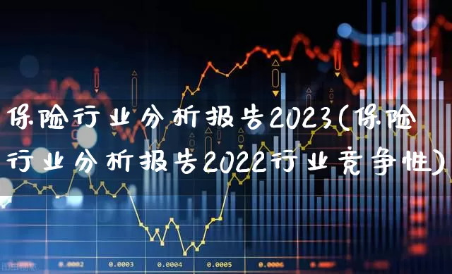 保险行业分析报告2023(保险行业分析报告2022行业竞争性)_https://www.haiwangdasha.com_上交所_第1张