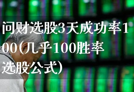 问财选股3天成功率100(几乎100胜率选股公式)_https://www.haiwangdasha.com_创业板_第1张
