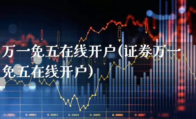 万一免五在线开户(证券万一免五在线开户)_https://www.haiwangdasha.com_上交所_第1张