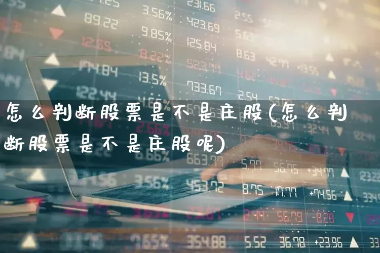 怎么判断股票是不是庄股(怎么判断股票是不是庄股呢)_https://www.haiwangdasha.com_创业板_第1张