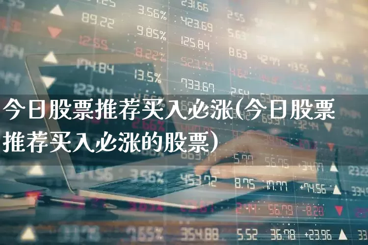 今日股票推荐买入必涨(今日股票推荐买入必涨的股票)_https://www.haiwangdasha.com_科创板_第1张