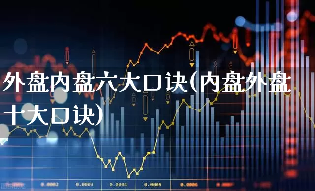 外盘内盘六大口诀(内盘外盘十大口诀)_https://www.haiwangdasha.com_北交所_第1张