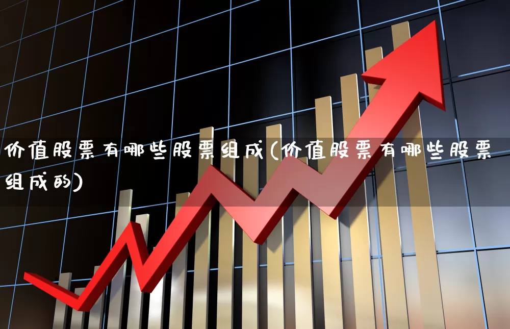 价值股票有哪些股票组成(价值股票有哪些股票组成的)_https://www.haiwangdasha.com_科创板_第1张