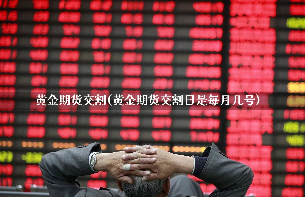 黄金期货交割(黄金期货交割日是每月几号)_https://www.haiwangdasha.com_上期能源_第1张