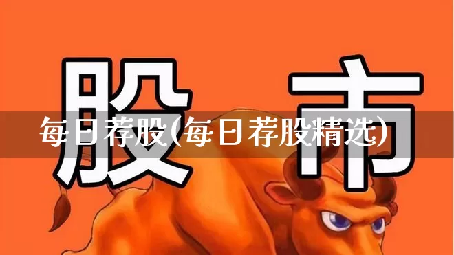 每日荐股(每日荐股精选)_https://www.haiwangdasha.com_北交所_第1张