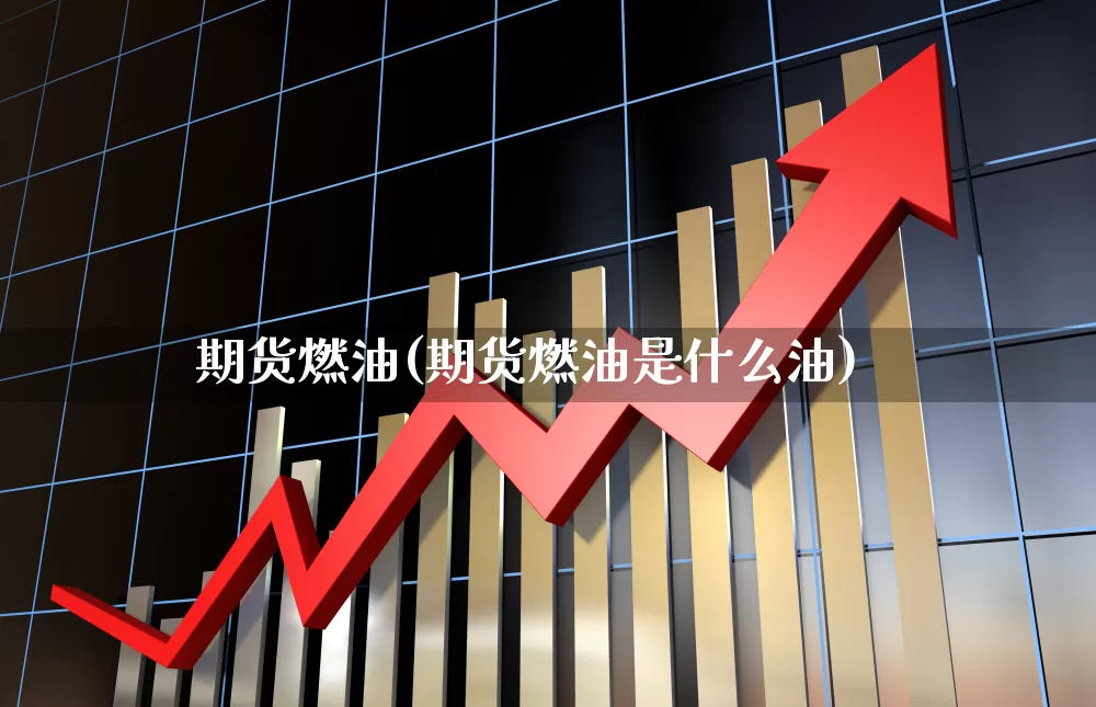 期货燃油(期货燃油是什么油)_https://www.haiwangdasha.com_中金所_第1张