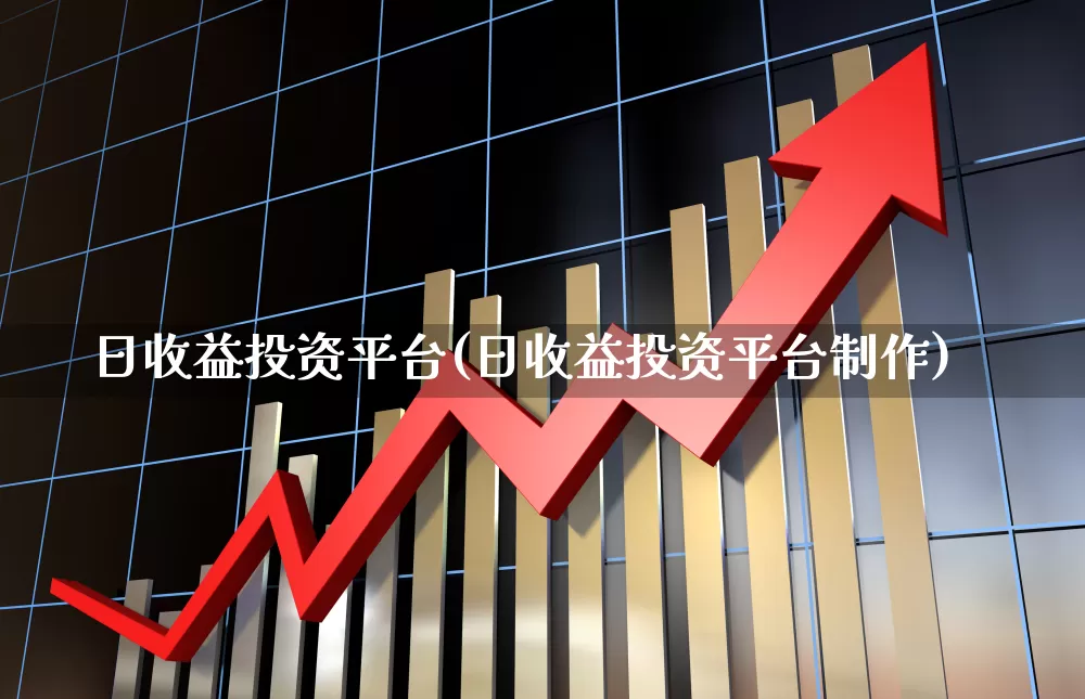 日收益投资平台(日收益投资平台制作)_https://www.haiwangdasha.com_北交所_第1张