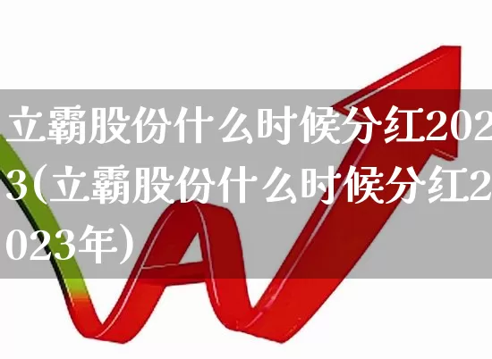 立霸股份什么时候分红2023(立霸股份什么时候分红2023年)_https://www.haiwangdasha.com_北交所_第1张