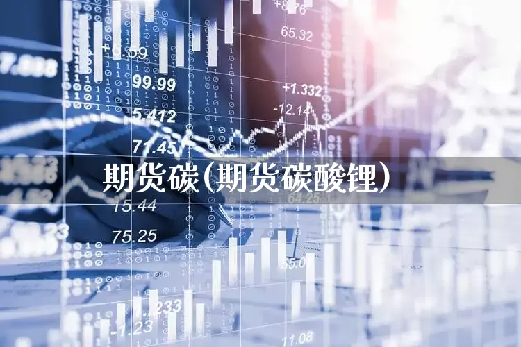 期货碳(期货碳酸锂)_https://www.haiwangdasha.com_中金所_第1张