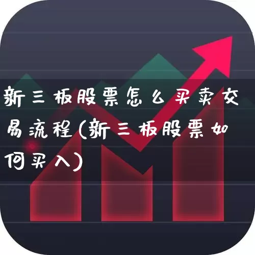 新三板股票怎么买卖交易流程(新三板股票如何买入)_https://www.haiwangdasha.com_上期所_第1张