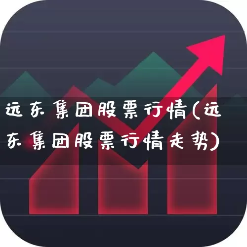 远东集团股票行情(远东集团股票行情走势)_https://www.haiwangdasha.com_科创板_第1张