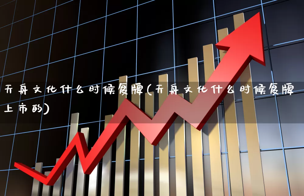 天舟文化什么时候复牌(天舟文化什么时候复牌上市的)_https://www.haiwangdasha.com_科创板_第1张