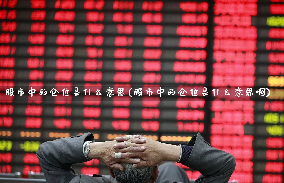 股市中的仓位是什么意思(股市中的仓位是什么意思啊)_https://www.haiwangdasha.com_上交所_第1张