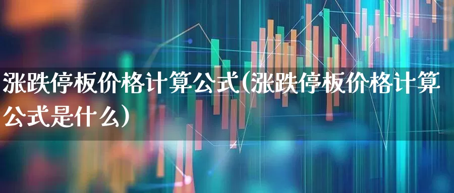 涨跌停板价格计算公式(涨跌停板价格计算公式是什么)_https://www.haiwangdasha.com_科创板_第1张