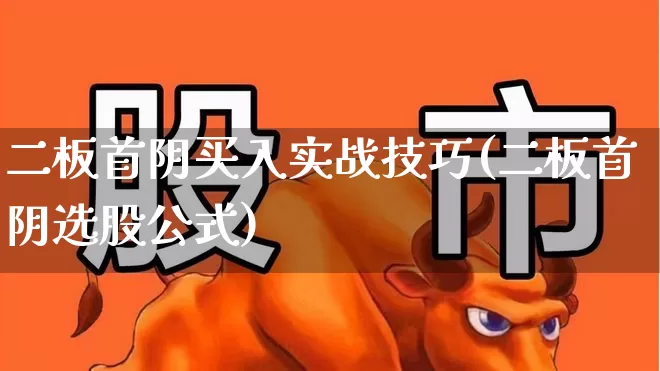 二板首阴买入实战技巧(二板首阴选股公式)_https://www.haiwangdasha.com_深交所_第1张