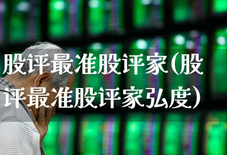 股评最准股评家(股评最准股评家弘度)_https://www.haiwangdasha.com_创业板_第1张