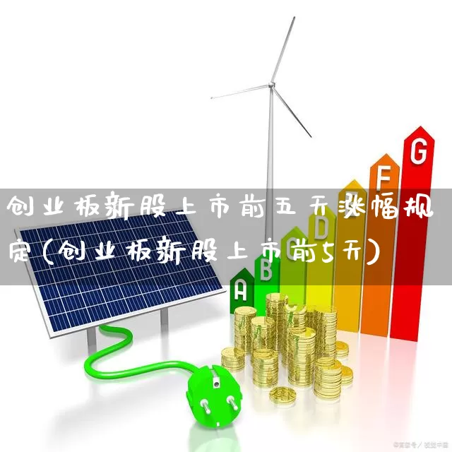 创业板新股上市前五天涨幅规定(创业板新股上市前5天)_https://www.haiwangdasha.com_大商所_第1张