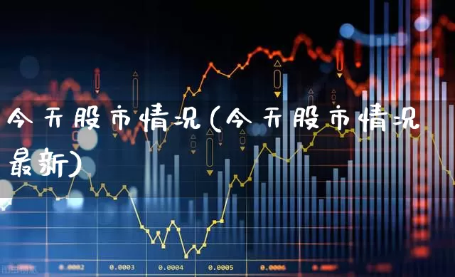 今天股市情况(今天股市情况最新)_https://www.haiwangdasha.com_科创板_第1张