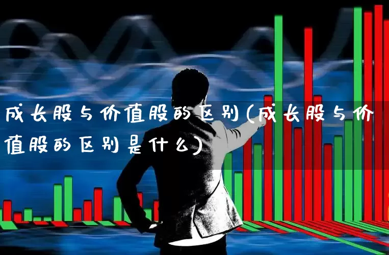 成长股与价值股的区别(成长股与价值股的区别是什么)_https://www.haiwangdasha.com_深交所_第1张