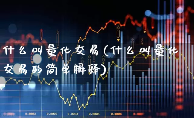 什么叫量化交易(什么叫量化交易的简单解释)_https://www.haiwangdasha.com_深交所_第1张