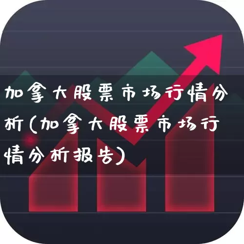 加拿大股票市场行情分析(加拿大股票市场行情分析报告)_https://www.haiwangdasha.com_科创板_第1张