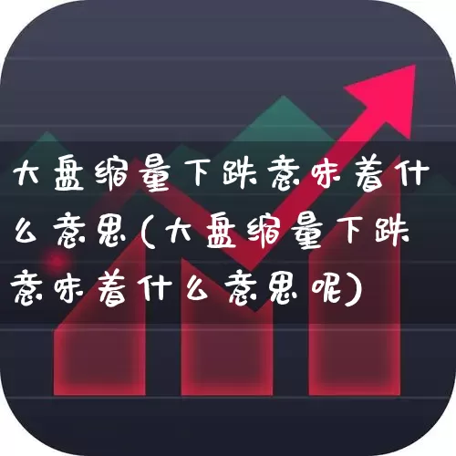 大盘缩量下跌意味着什么意思(大盘缩量下跌意味着什么意思呢)_https://www.haiwangdasha.com_创业板_第1张